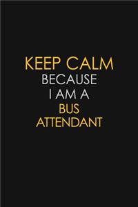 Keep Calm Because I Am A Bus Attendant