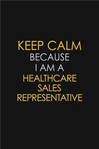 Keep Calm Because I Am A Healthcare Sales Representative
