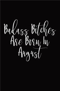 Badass Bitches Are Born In August