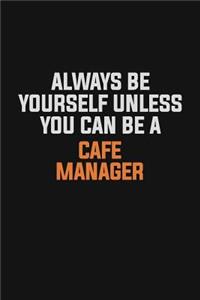 Always Be Yourself Unless You Can Be A Cafe Manager