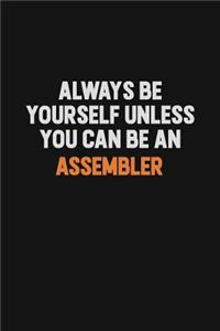Always Be Yourself Unless You Can Be An Assembler
