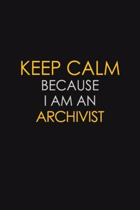 Keep Calm Because I Am An Archivist