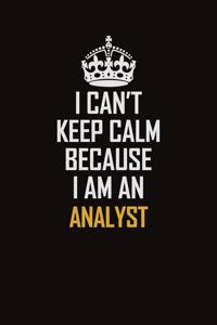 I Can't Keep Calm Because I Am An Analyst