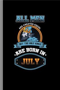 All men are created equal but the only kings are born in July