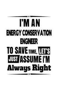 I'm An Energy Conservation Engineer To Save Time, Let's Assume That I'm Always Right