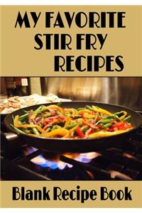 My Favorite Stir Fry Recipes - Blank Recipe Book