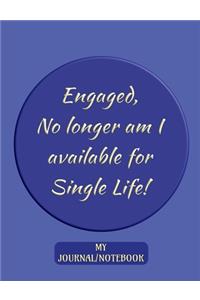 Engaged - No longer am I available for Single Life! - My Journal/Notebook