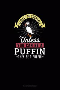 Always Be Yourself Unless You Can Be A Puffin Then Be A Puffin