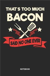 That's Too Much Bacon Said No One Ever Notebook