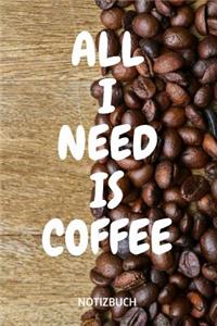 All I Need Is Coffee Notizbuch