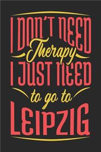 I Don't Need Therapy I Just Need To Go To Leipzig