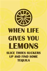 When Life Gives You Lemons Slice Thoes Suckers Up And Find Some Tequila