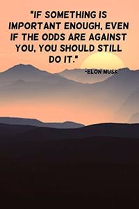 If something is important enough, even if the odds are against you, you should still do it.