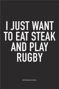I Just Want To Eat Steak And Play Rugby