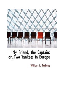 My Friend, the Captain: Or, Two Yankees in Europe