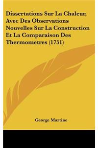 Dissertations Sur La Chaleur, Avec Des Observations Nouvelles Sur La Construction Et La Comparaison Des Thermometres (1751)