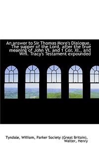 An Answer to Sir Thomas More's Dialogue, the Supper of the Lord, After the True Meaning of John VI.