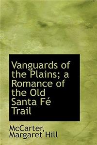 Vanguards of the Plains; A Romance of the Old Santa F Trail