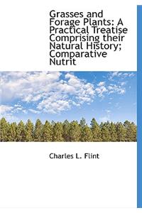 Grasses and Forage Plants: A Practical Treatise Comprising Their Natural History; Comparative Nutrit