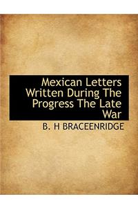 Mexican Letters Written During the Progress the Late War