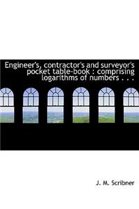Engineer's, Contractor's and Surveyor's Pocket Table-Book: Comprising Logarithms of Numbers . . .
