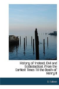 History of Ireland, Civil and Ecclesiastical, from the Earliest Times Till the Death of Henry II