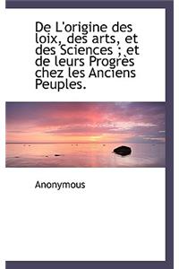 de L'Origine Des Loix, Des Arts, Et Des Sciences; Et de Leurs Progr?'s Chez Les Anciens Peuples.