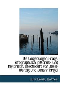 Die Umgebungen Prags; Orographisch, Pittoresk Und Historisch. Geschildert Von Josef Wenzig Und Johan