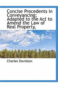 Concise Precedents in Conveyancing; Adapted to the ACT to Amend the Law of Real Property,