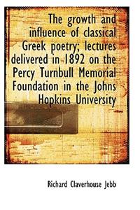 The Growth and Influence of Classical Greek Poetry; Lectures Delivered in 1892 on the Percy Turnbull