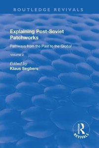 Explaining Post-Soviet Patchworks: v. 2: Pathways from the Past to the Global