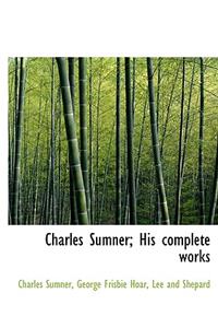 Charles Sumner; His Complete Works