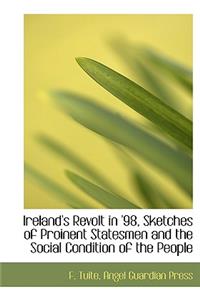 Ireland's Revolt in '98, Sketches of Proinent Statesmen and the Social Condition of the People