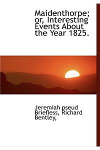 Maidenthorpe; Or, Interesting Events about the Year 1825.