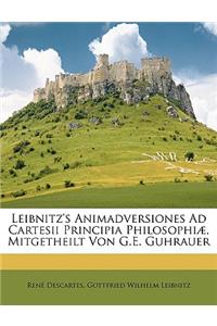 Leibnitz's Animadversiones Ad Cartesii Principia Philosophiae, Mitgetheilt Von G.E. Guhrauer