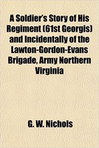 A Soldier's Story of His Regiment (61st Georgis) and Incidentally of the Lawton-Gordon-Evans Brigade, Army Northern Virginia