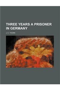 Three Years a Prisoner in Germany