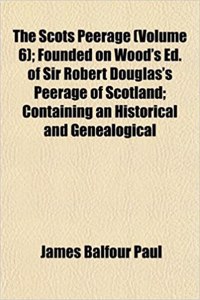 The Scots Peerage (Volume 6); Founded on Wood's Ed. of Sir Robert Douglas's Peerage of Scotland; Containing an Historical and Genealogical