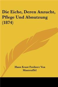 Die Eiche, Deren Anzucht, Pflege Und Abnutzung (1874)
