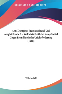 Anti-Dumping, Pramienklausel Und Ausgleichzolle Als Weltwirtschaftliche Kampfmittel Gegen Fremdlandische Usfuhrforderung (1918)