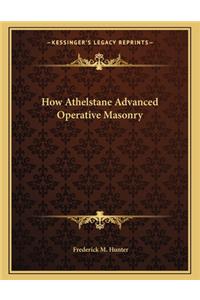 How Athelstane Advanced Operative Masonry