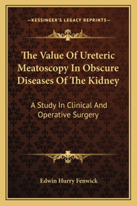 The Value Of Ureteric Meatoscopy In Obscure Diseases Of The Kidney