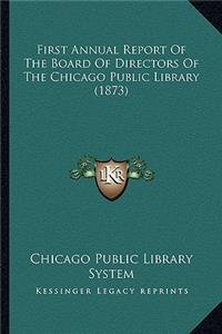 First Annual Report Of The Board Of Directors Of The Chicago Public Library (1873)