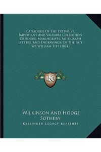 Catalogue of the Extensive, Important and Valuable Collection of Books, Manuscripts, Autograph Letters, and Engravings, of the Late Sir William Tite (1874)