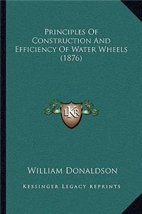 Principles of Construction and Efficiency of Water Wheels (1876)