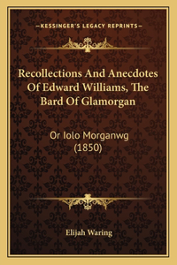 Recollections and Anecdotes of Edward Williams, the Bard of Glamorgan