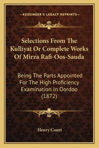 Selections From The Kulliyat Or Complete Works Of Mirza Rafi-Oos-Sauda
