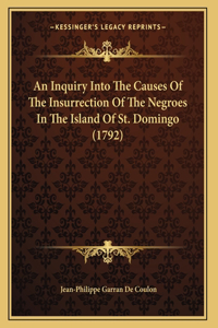 An Inquiry Into The Causes Of The Insurrection Of The Negroes In The Island Of St. Domingo (1792)