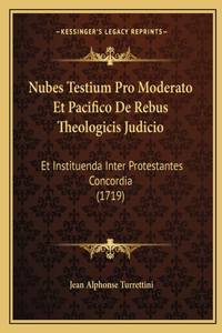Nubes Testium Pro Moderato Et Pacifico De Rebus Theologicis Judicio