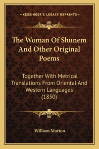 Woman Of Shunem And Other Original Poems: Together With Metrical Translations From Oriental And Western Languages (1850)